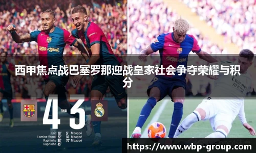 西甲焦点战巴塞罗那迎战皇家社会争夺荣耀与积分