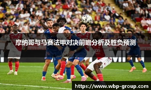 摩纳哥与马赛法甲对决前瞻分析及胜负预测