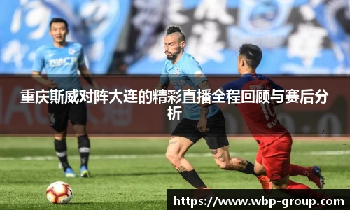重庆斯威对阵大连的精彩直播全程回顾与赛后分析