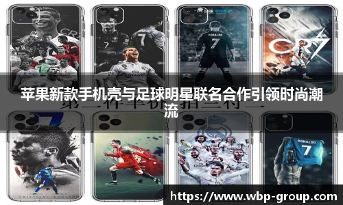 苹果新款手机壳与足球明星联名合作引领时尚潮流