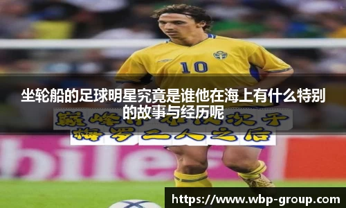 坐轮船的足球明星究竟是谁他在海上有什么特别的故事与经历呢